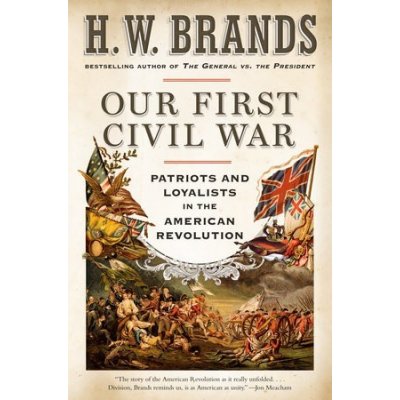 Our First Civil War: Patriots and Loyalists in the American Revolution Brands H. W.Paperback – Hledejceny.cz