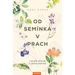 Od semínka v prach. O životě, přírodě a jedné zahradě - Marc Hamer – Hledejceny.cz