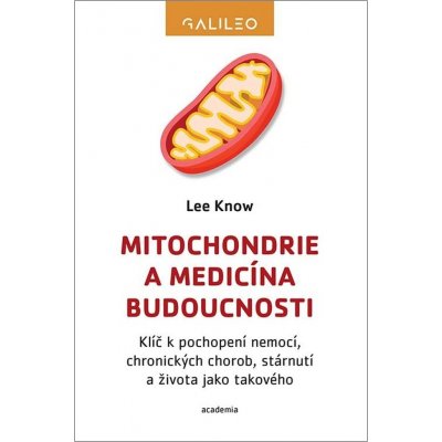 Mitochondrie a medicína budoucnosti - Klíč k pochopení nemocí, chronických chorob, stárnutí a života jako takového - Lee Know – Hledejceny.cz