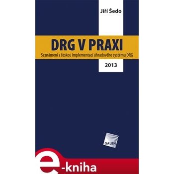 DRG v praxi. Seznámení s českou implementací úhradového systému DRG / 2013 - Jiří Šedo