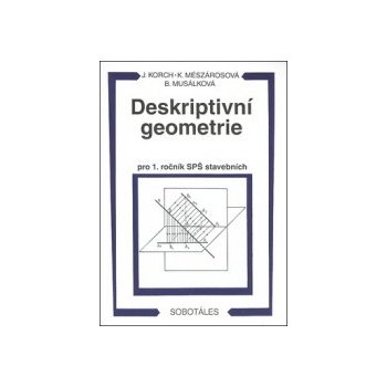 DESKRIPTIVNÍ GEOMETRIE PRO 1. ROČNÍK SPŠ STAVEBNÍCH - Ján Korch; Katarína Mészárosová; Bohdana Musálková