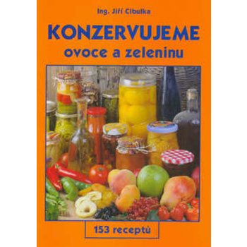 Konzervujeme ovoce a zeleninu-153 receptů Cibulka Jiří Ing.