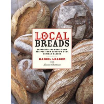 Local Breads: Sourdough and Whole-Grain Recipes from Europe's Best Artisan Bakers Leader DanielPevná vazba – Hledejceny.cz