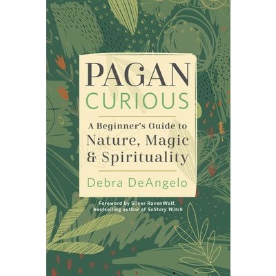 Pagan Curious: A Beginner's Guide to Nature, Magic & Spirituality Deangelo DebraPaperback