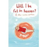 Will I be Fat in Heaven? and Other Curious Questions - (J.John)(Paperback / softback) – Hledejceny.cz