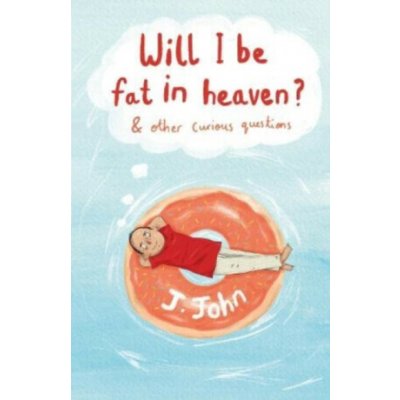 Will I be Fat in Heaven? and Other Curious Questions - (J.John)(Paperback / softback) – Hledejceny.cz