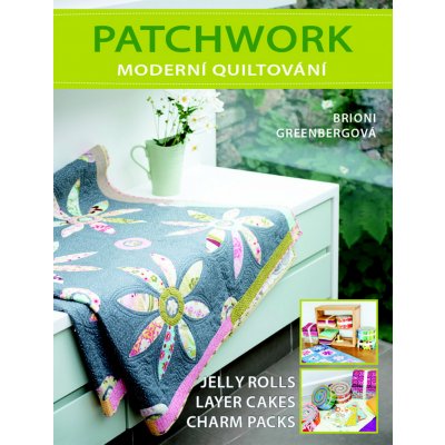 Patchwork , moderní quiltování - Charm Packs, Jelly Rolls, Layer Cakes – Zbozi.Blesk.cz