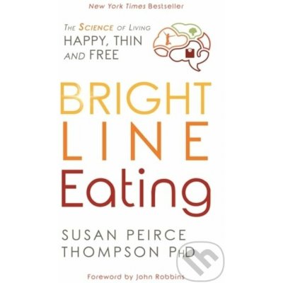 Bright Line Eating - The Science of Living Happy, Thin, and Free - Peirce Thompson Susan PhD – Hledejceny.cz