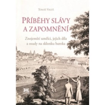 Příběhy slávy a zapomnění. Znojemští umělci, jejich díla a osudy na sklonku baroka - Tomáš Valeš - Barrister