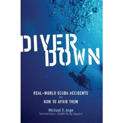 Diver Down: Real-World Scuba Accidents and How to Avoid Them - Ange Michael – Hledejceny.cz