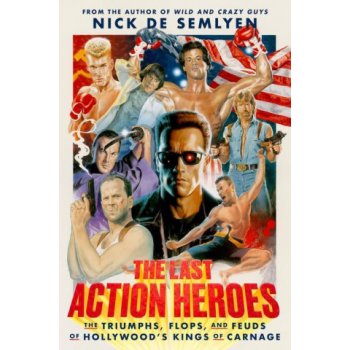 The Last Action Heroes: The Triumphs, Flops, and Feuds of Hollywood's Kings of Carnage de Semlyen NickPevná vazba