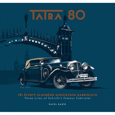 TATRA 80: Tři životy slavného Schichtova kabrioletu - Pavel Kasík – Hledejceny.cz