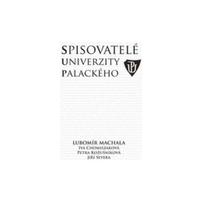 Spisovatelé Univerzity Palackého - Lubomír Machala, Iva Chomiszaková, Petra Kožušníková, Jiří Severa – Hledejceny.cz