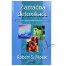 Zázračná detoxikace -- Syrová strava a bylinky pro dokonalou buněčnou regenerci - Robert S. Morse