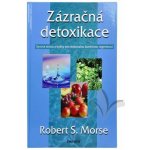 Zázračná detoxikace -- Syrová strava a bylinky pro dokonalou buněčnou regenerci - Robert S. Morse – Zbozi.Blesk.cz