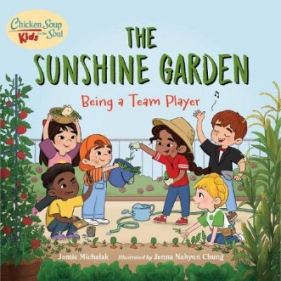 Chicken Soup for the Soul Kids: The Sunshine Garden: Being a Team Player - Michalak Jamie