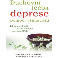 Duchovní léčba deprese pomocí všímavosti. Jak se osvobodit od chronických pocitů neštěstí - Zindel Segal, Mark Williams, John Teasdale