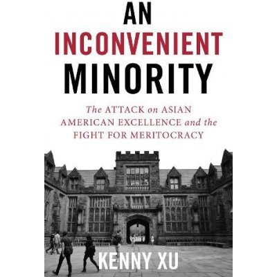 An Inconvenient Minority: The Attack on Asian American Excellence and the Fight for Meritocracy Xu KennyPevná vazba