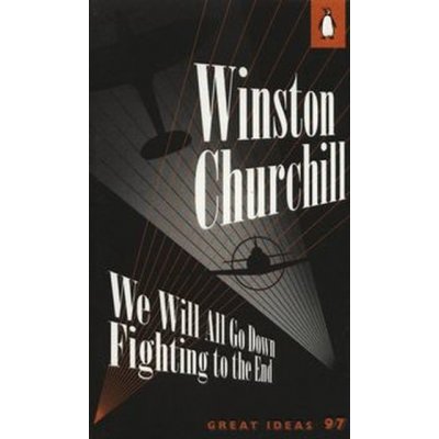 We Will All Go Down Fighting to the End - Winston Churchill