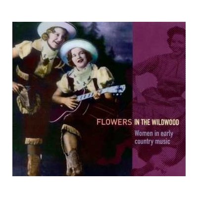 Various - Flowers In The Wildwood Women In Early Country Music 1923-1939 CD – Zbozi.Blesk.cz