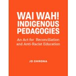 Wayi Wah! Indigenous Pedagogies: An ACT for Reconciliation and Anti-Racist Education Chrona JoPaperback – Zboží Mobilmania