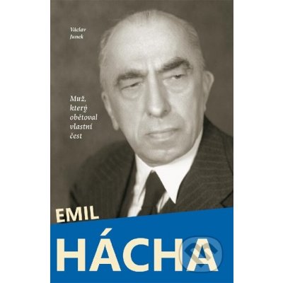 Emil Hácha. Muž, který obětoval vlastní čest - Václav Junek