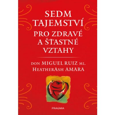 Sedm tajemství pro zdravé a šťastné vztahy - Don Miguel Ruiz, Heather Ash Amara – Hledejceny.cz