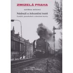 Zmizelá Praha Nádraží a železniční tratě – Zboží Mobilmania