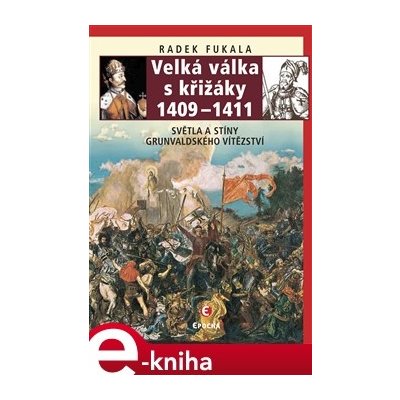 Velká válka s křižáky 1409–1411. Světla a stíny grunvaldského vítězství - Radek Fukala – Hledejceny.cz