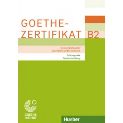 Goethe-Zertifikat B2 – Prüfungsziele, Testbeschreibung - Max Hueber Verlag – Hledejceny.cz