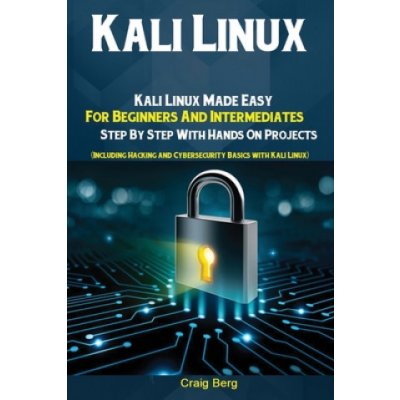Kali Linux: Kali Linux Made Easy For Beginners And Intermediates; Step By Step With Hands On Projects Including Hacking and Cyber Craig BergPaperback – Zbozi.Blesk.cz