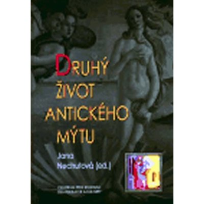 Druhý život antického mýtu -- Sborník z vědeckého symposia Centra pro práci s patristickými, středověkými a renesančními texty Nechutová Jana – Zboží Mobilmania