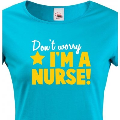 Tričko pro sestřičky a sestry Don´t worry I´m a nurse modrá – Zboží Mobilmania