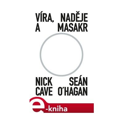 Víra, naděje a masakr - Nick Cave, Seán O‘Hagan