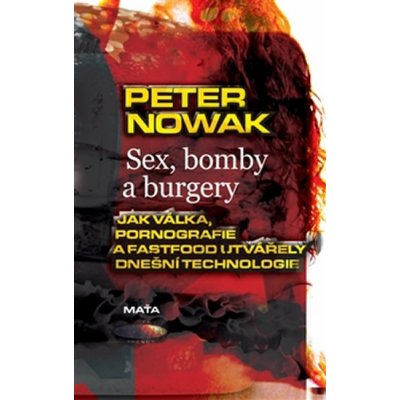 Sex, bomby a burgery. Jak válka, pornografie a fastfood utvářely dnešní technologii - Peter Nowak - Maťa