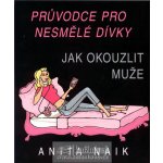 Jak okouzlit muže -- Průvodce pro nesmělé dívky - Anita Naik – Hledejceny.cz