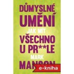 Důmyslné umění, jak mít všechno u pr* * le - Mark Manson – Hledejceny.cz