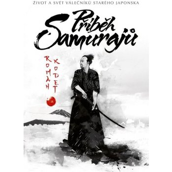 Příběh samurajů - Život a svět válečníků starého Japonska - Roman Kodet