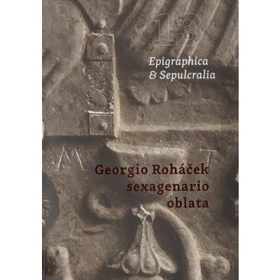 Epigraphica & Sepulcralia 13: Georgio Roháček sexagenario oblata