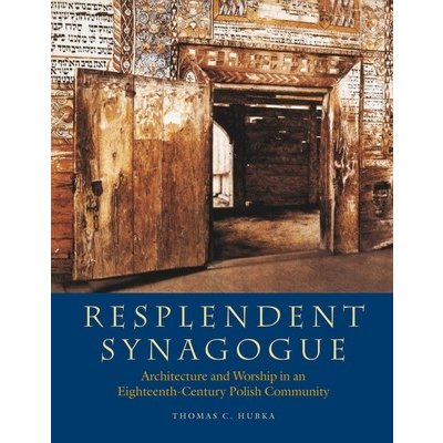 Resplendent Synagogue: Architecture and Worship in an Eighteenth-Century Polish Community Hubka Thomas C.Paperback – Zbozi.Blesk.cz