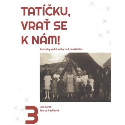 Tatíčku, vrať se k nám! 3 - Pomníky velké války na Litoměřicku - Jiří Bureš – Zbozi.Blesk.cz