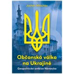 Občanská válka na Ukrajině - Jochen Mitschka – Hledejceny.cz