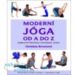 Moderní jóga od A do Z - Kompletní průvodce současnou jógou, pradávné cvičení účinné i v dnešní době - Brownová Christina – Zboží Mobilmania