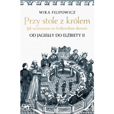 Przy stole z królem Jak ucztowano na królewskim dworze od Jagiełły do Elżbiety II – Zbozi.Blesk.cz
