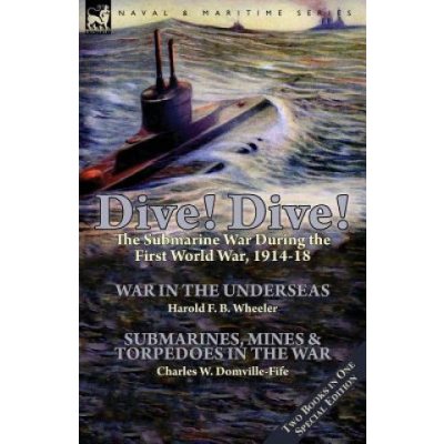 Dive! Dive!-The Submarine War During the First World War, 1914-18 – Hledejceny.cz