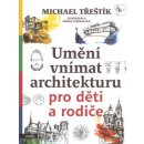 Umění vnímat architekturu pro děti a rodiče - Michael Třeštík