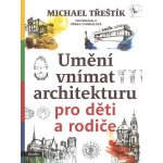 Umění vnímat architekturu pro děti a rodiče - Michael Třeštík – Sleviste.cz