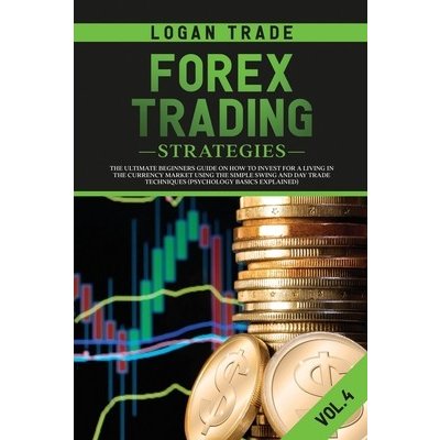 Forex Trading Strategies: The Ultimate Beginners Guide on How to Invest for a Living in the Currency Market Using the Simple Swing and Day Trade Trade LoganPaperback – Hledejceny.cz
