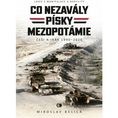 Co nezavály písky Mezopotámie - Češi a Irák 1990–2020 - Miroslav Belica – Zboží Mobilmania