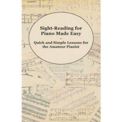 Sight-Reading for Piano Made Easy - Quick and Simple Lessons for the Amateur Pianist – Hledejceny.cz